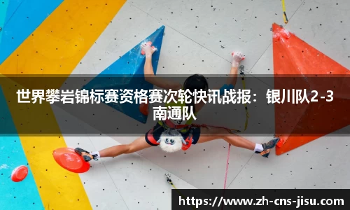 世界攀岩锦标赛资格赛次轮快讯战报：银川队2-3南通队