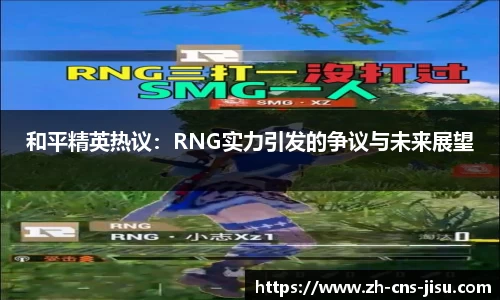 和平精英热议：RNG实力引发的争议与未来展望