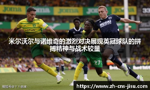 米尔沃尔与诺维奇的激烈对决展现英冠球队的拼搏精神与战术较量